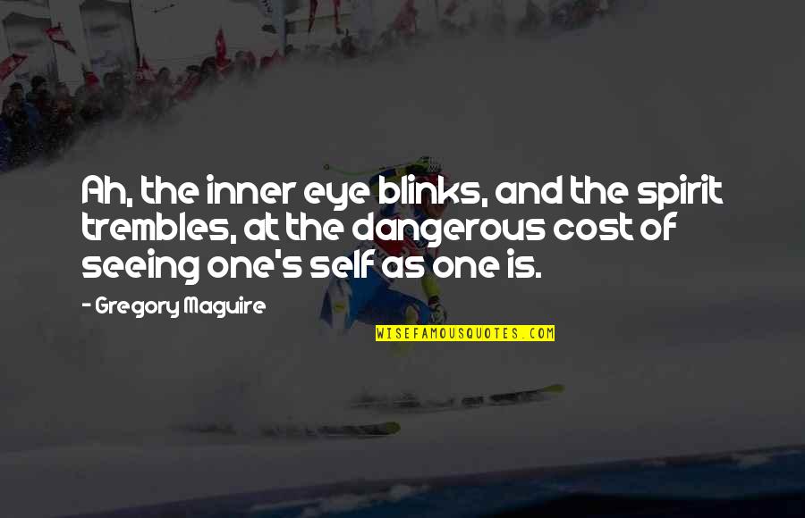 Blinks Quotes By Gregory Maguire: Ah, the inner eye blinks, and the spirit