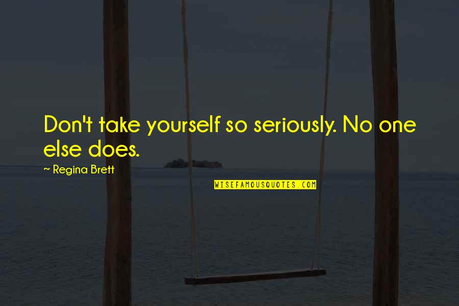 Blinks Quotes By Regina Brett: Don't take yourself so seriously. No one else