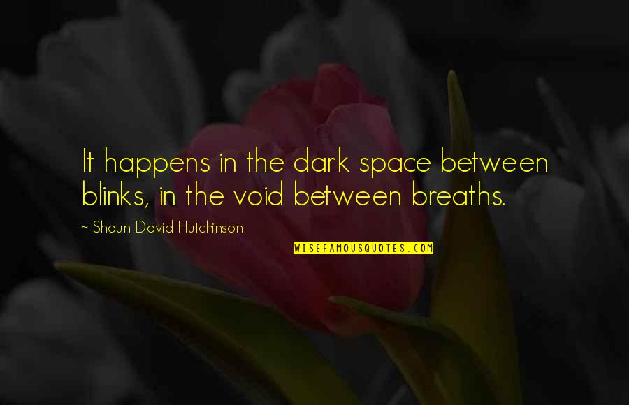 Blinks Quotes By Shaun David Hutchinson: It happens in the dark space between blinks,