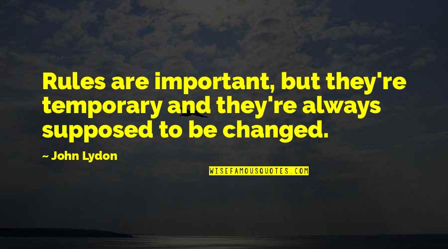 Blinov Construction Quotes By John Lydon: Rules are important, but they're temporary and they're