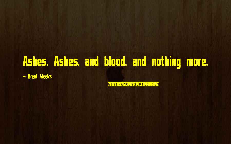 Blint Quotes By Brent Weeks: Ashes. Ashes, and blood, and nothing more.