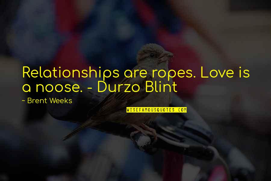 Blint Quotes By Brent Weeks: Relationships are ropes. Love is a noose. -