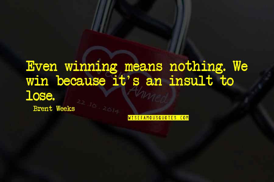 Blint Quotes By Brent Weeks: Even winning means nothing. We win because it's