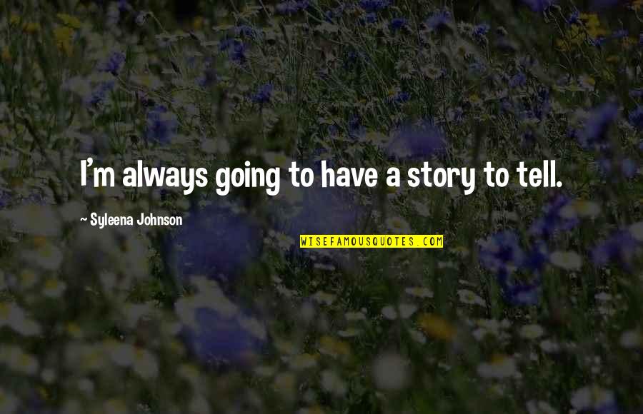 Blintzes Casserole Quotes By Syleena Johnson: I'm always going to have a story to Blintzes Casserole Quotes By Syleena Johnson: I'm always going to have a story to
