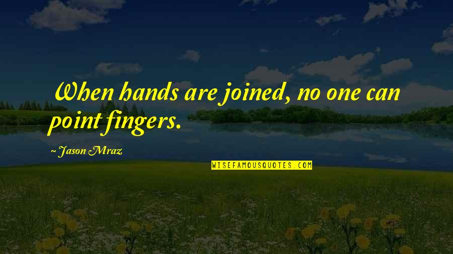 Blippeting Quotes By Jason Mraz: When hands are joined, no one can point