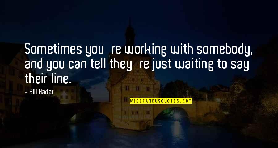 Blipsqueak Quotes By Bill Hader: Sometimes you're working with somebody, and you can Blipsqueak Quotes By Bill Hader: Sometimes you're working with somebody, and you can