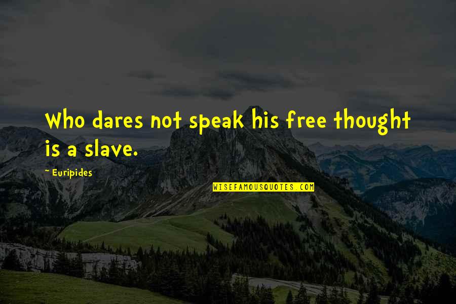 Blis Quotes By Euripides: Who dares not speak his free thought is