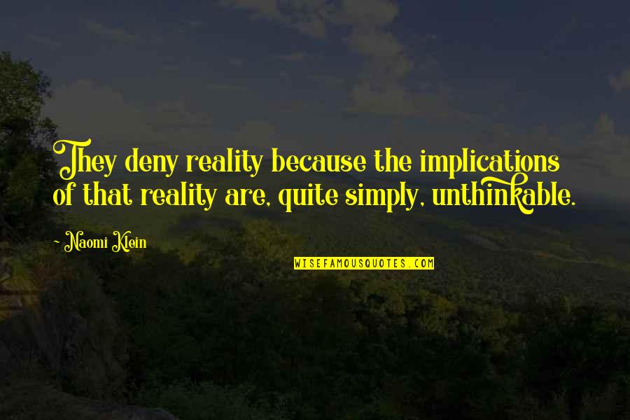 Blis Quotes By Naomi Klein: They deny reality because the implications of that