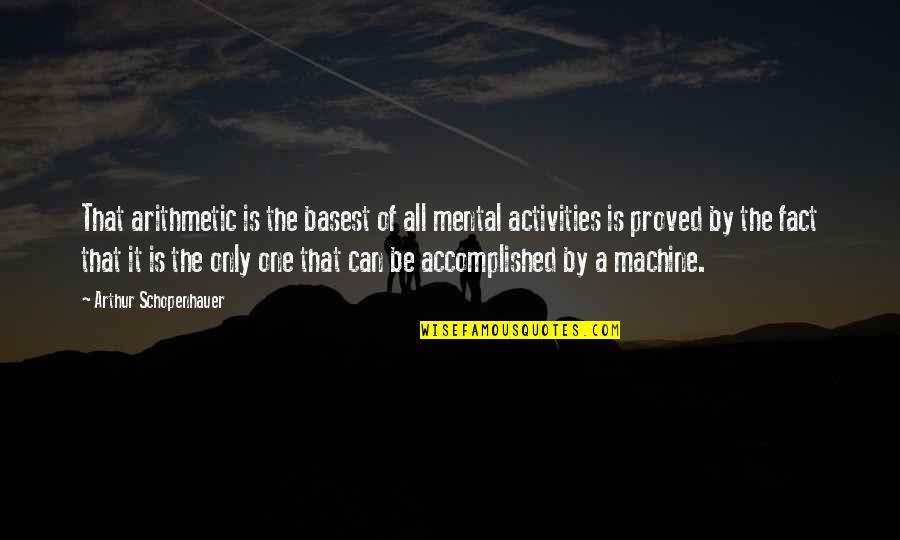 Bliskalo Quotes By Arthur Schopenhauer: That arithmetic is the basest of all mental