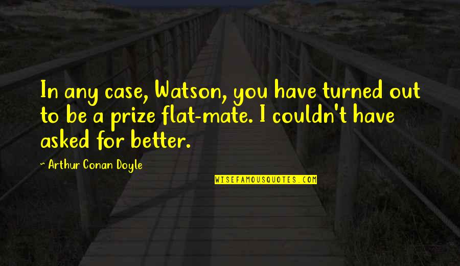 Blisko Natury Quotes By Arthur Conan Doyle: In any case, Watson, you have turned out