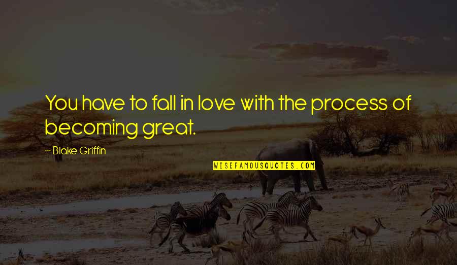 Bliss And Bless Quotes By Blake Griffin: You have to fall in love with the Bliss And Bless Quotes By Blake Griffin: You have to fall in love with the