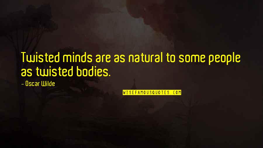 Bliss And Cerney Quotes By Oscar Wilde: Twisted minds are as natural to some people