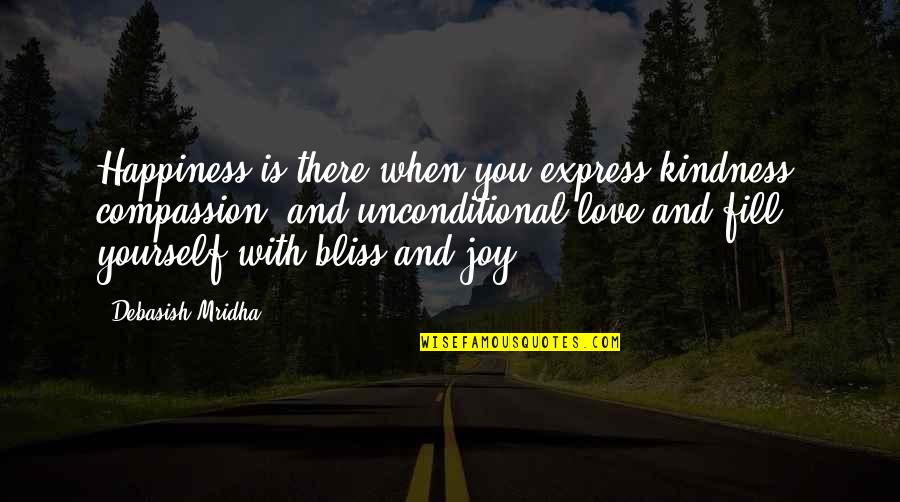 Bliss And Joy Quotes By Debasish Mridha: Happiness is there when you express kindness, compassion, Bliss And Joy Quotes By Debasish Mridha: Happiness is there when you express kindness, compassion,