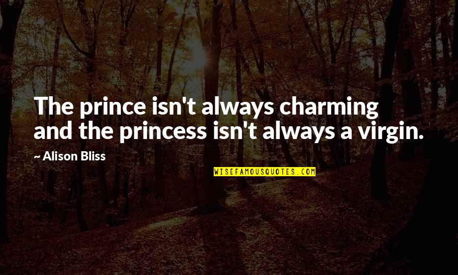 Bliss And Love Quotes By Alison Bliss: The prince isn't always charming and the princess