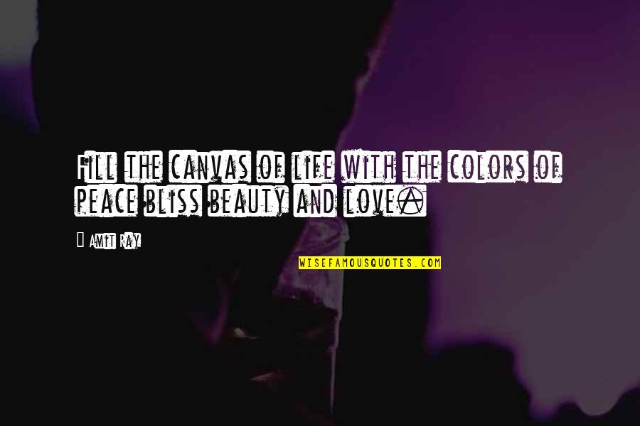 Bliss And Love Quotes By Amit Ray: Fill the canvas of life with the colors