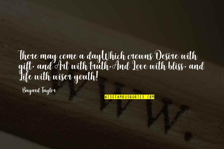 Bliss And Love Quotes By Bayard Taylor: There may come a dayWhich crowns Desire with