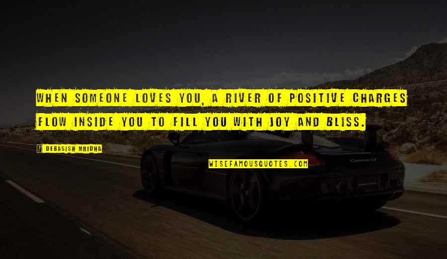 Bliss And Love Quotes By Debasish Mridha: When someone loves you, a river of positive