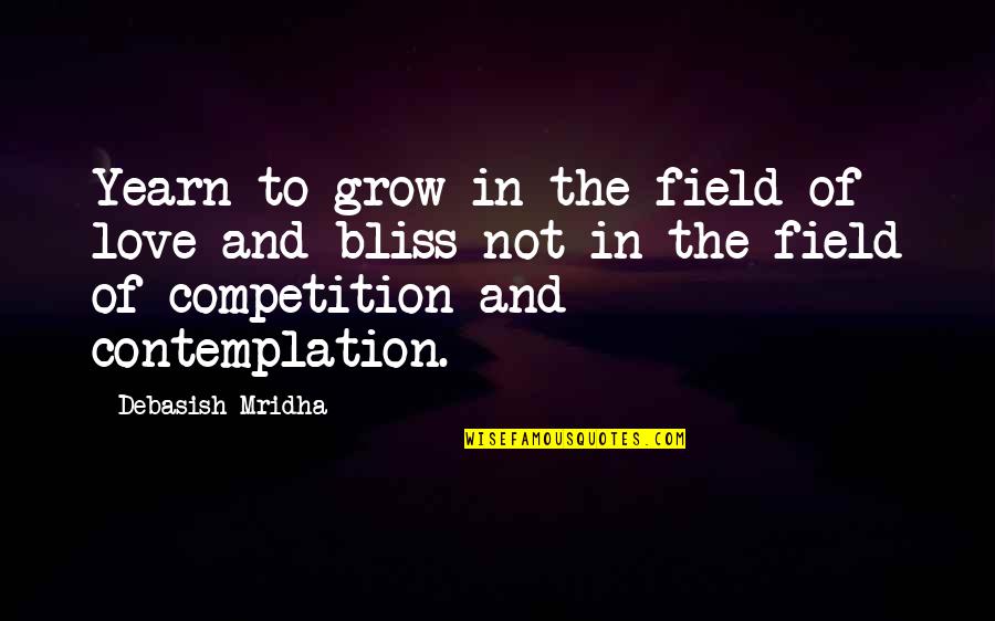 Bliss And Love Quotes By Debasish Mridha: Yearn to grow in the field of love