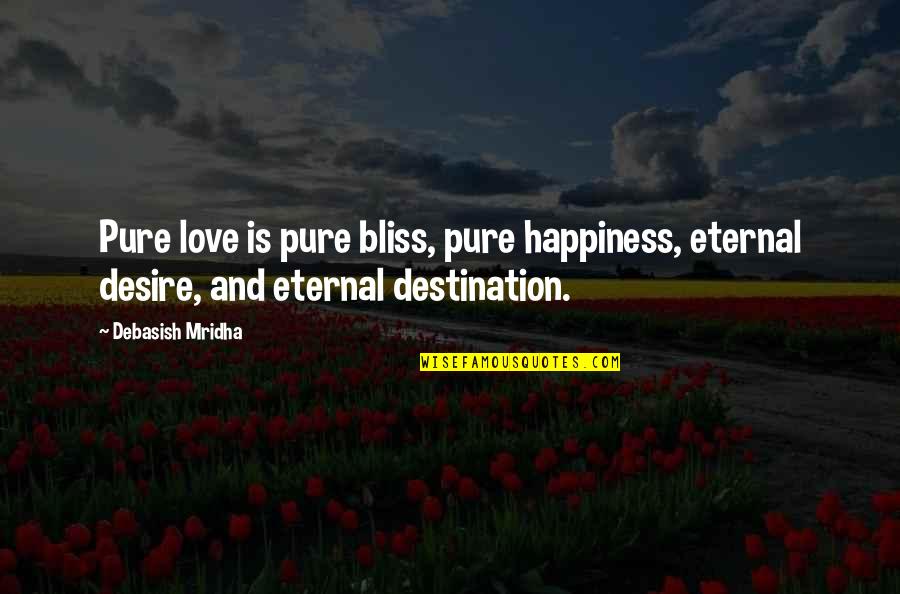 Bliss And Love Quotes By Debasish Mridha: Pure love is pure bliss, pure happiness, eternal