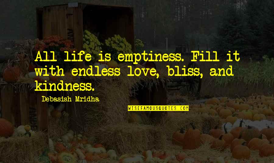 Bliss And Love Quotes By Debasish Mridha: All life is emptiness. Fill it with endless