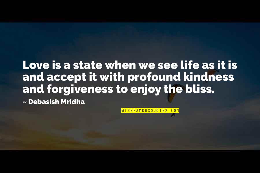 Bliss And Love Quotes By Debasish Mridha: Love is a state when we see life