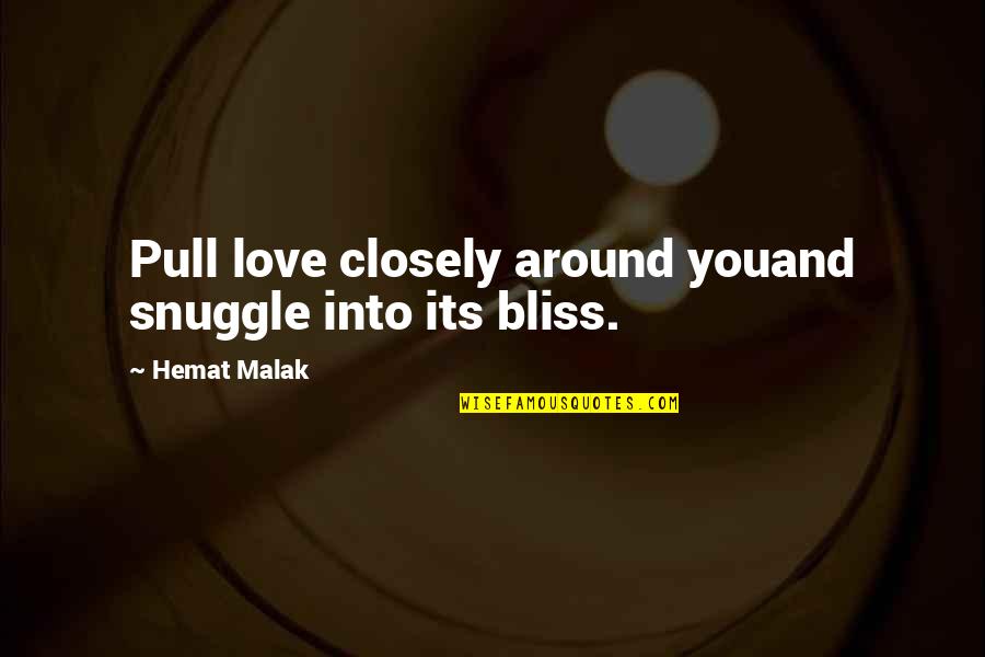 Bliss And Love Quotes By Hemat Malak: Pull love closely around youand snuggle into its