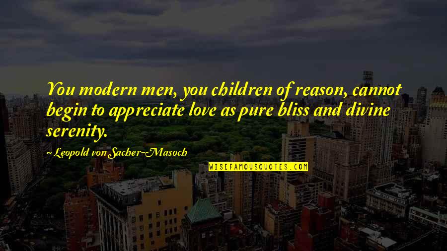 Bliss And Love Quotes By Leopold Von Sacher-Masoch: You modern men, you children of reason, cannot