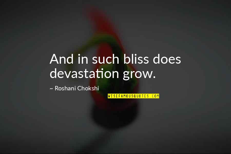 Bliss And Love Quotes By Roshani Chokshi: And in such bliss does devastation grow.