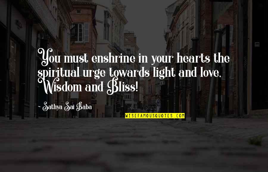 Bliss And Love Quotes By Sathya Sai Baba: You must enshrine in your hearts the spiritual