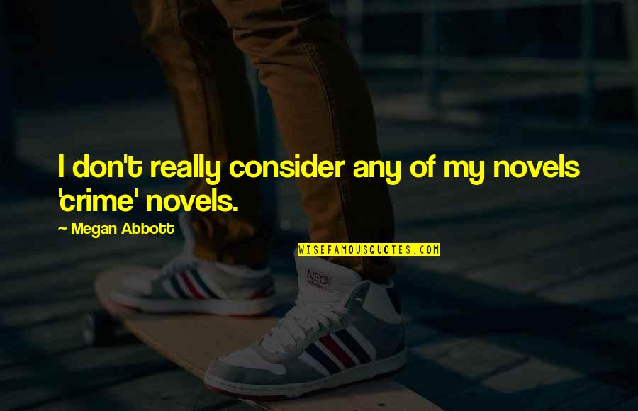 Bliss Bridal Quotes By Megan Abbott: I don't really consider any of my novels Bliss Bridal Quotes By Megan Abbott: I don't really consider any of my novels