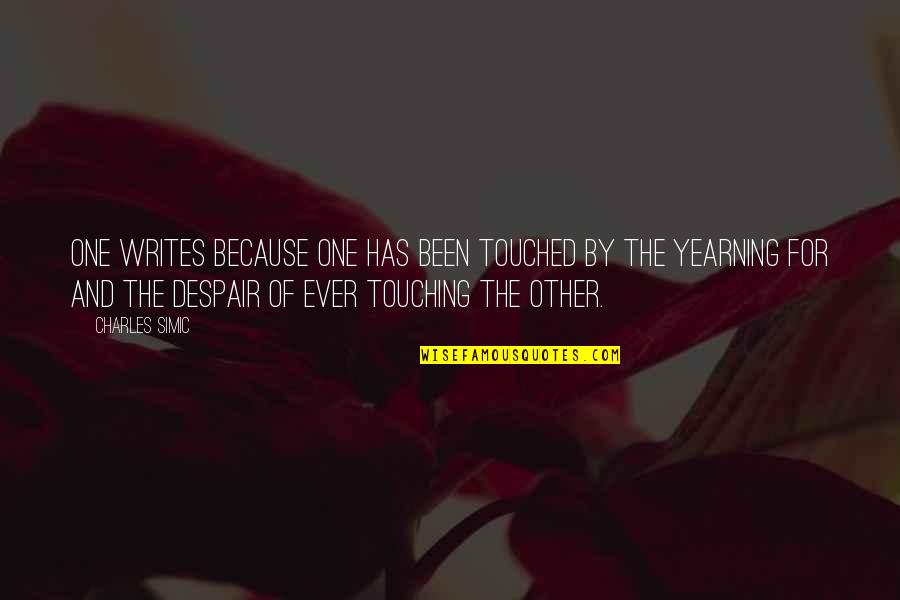 Bliss Definition Quotes By Charles Simic: One writes because one has been touched by Bliss Definition Quotes By Charles Simic: One writes because one has been touched by