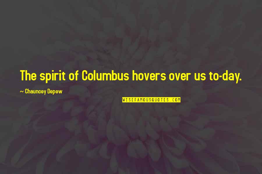 Bliss N Eso Quotes By Chauncey Depew: The spirit of Columbus hovers over us to-day.