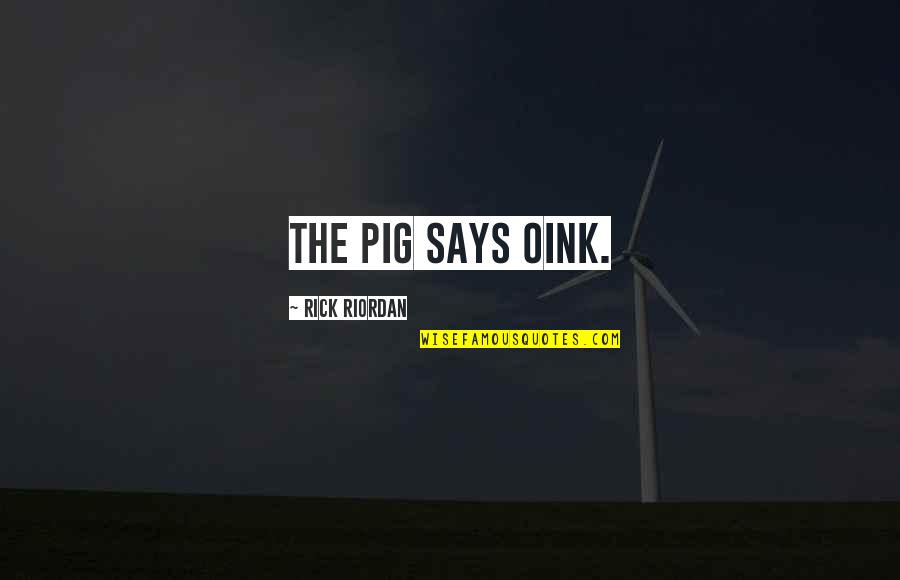 Bliss N Eso Quotes By Rick Riordan: The pig says oink.