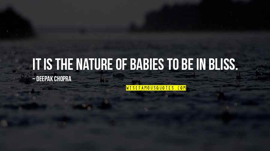 Bliss Of Nature Quotes By Deepak Chopra: It is the nature of babies to be
