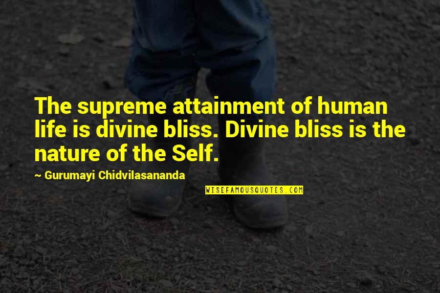 Bliss Of Nature Quotes By Gurumayi Chidvilasananda: The supreme attainment of human life is divine