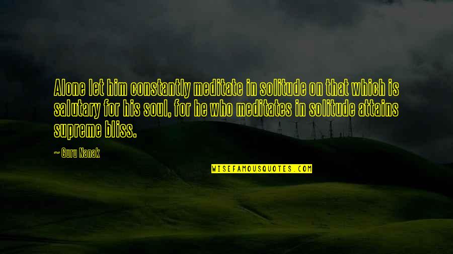 Bliss Of Solitude Quotes By Guru Nanak: Alone let him constantly meditate in solitude on Bliss Of Solitude Quotes By Guru Nanak: Alone let him constantly meditate in solitude on