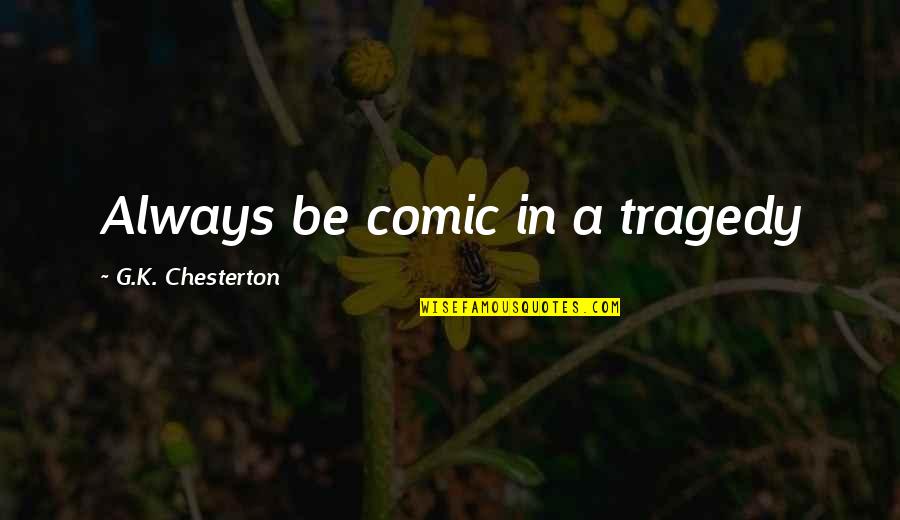 Bliss Spa Quotes By G.K. Chesterton: Always be comic in a tragedy