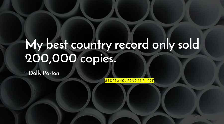 Bliss Tumblr Quotes By Dolly Parton: My best country record only sold 200,000 copies.