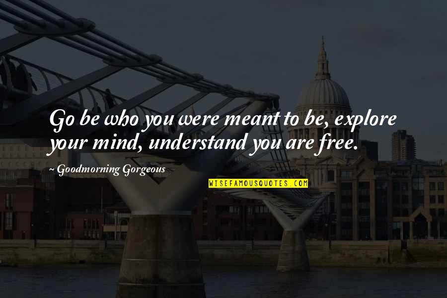 Blissa Quotes By Goodmorning Gorgeous: Go be who you were meant to be,