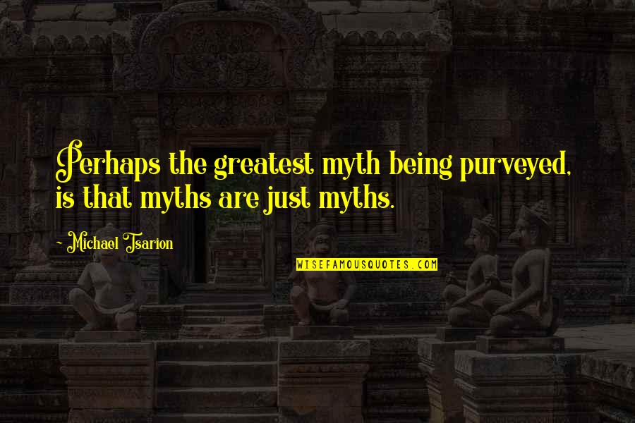 Blissa Quotes By Michael Tsarion: Perhaps the greatest myth being purveyed, is that
