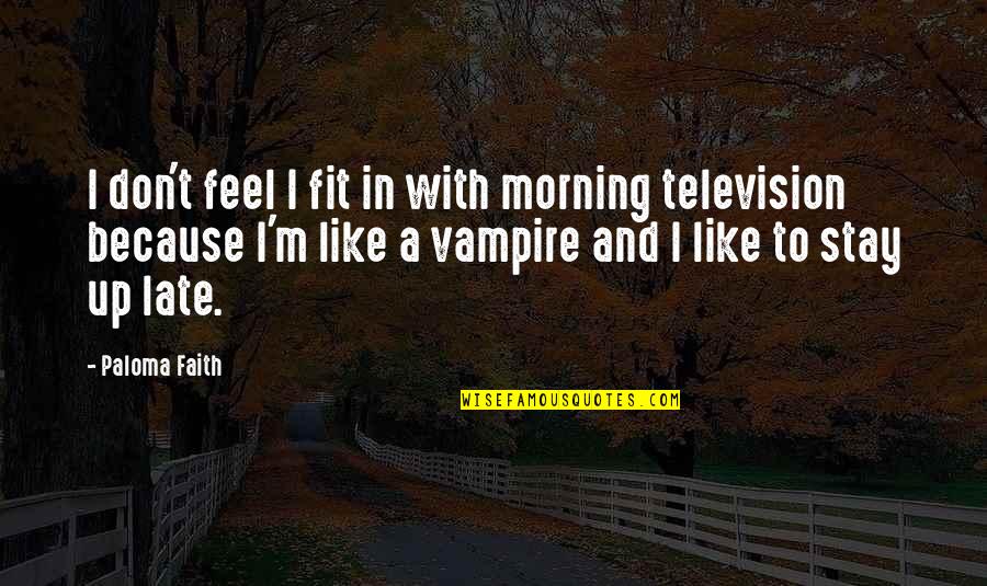 Blissable Quotes By Paloma Faith: I don't feel I fit in with morning