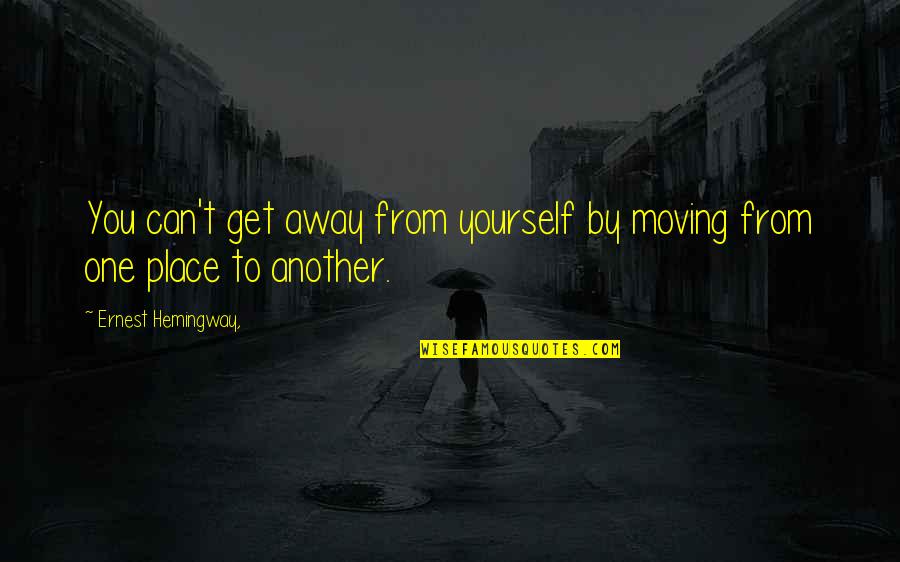 Blissed Out Mv Quotes By Ernest Hemingway,: You can't get away from yourself by moving