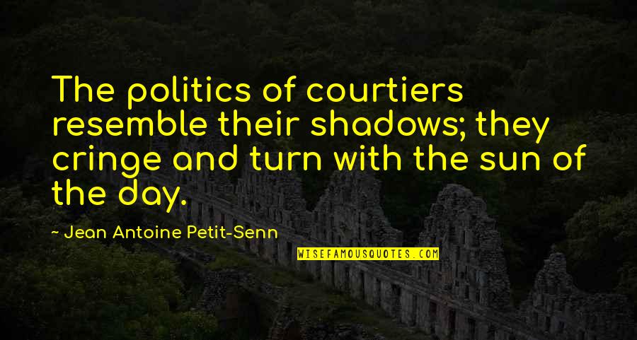 Blissed Out Mv Quotes By Jean Antoine Petit-Senn: The politics of courtiers resemble their shadows; they