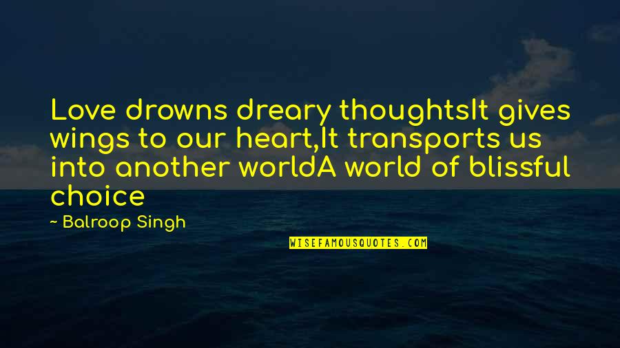 Blissful Heart Quotes By Balroop Singh: Love drowns dreary thoughtsIt gives wings to our