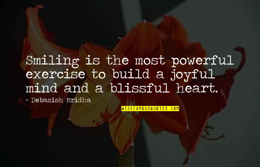 Blissful Heart Quotes By Debasish Mridha: Smiling is the most powerful exercise to build