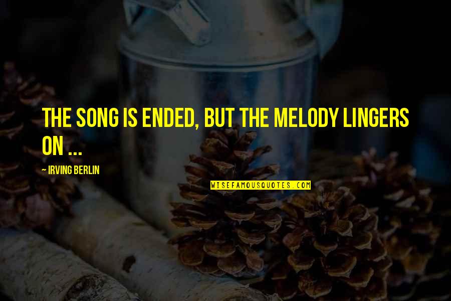 Blissful State Quotes By Irving Berlin: The song is ended, but the melody lingers Blissful State Quotes By Irving Berlin: The song is ended, but the melody lingers