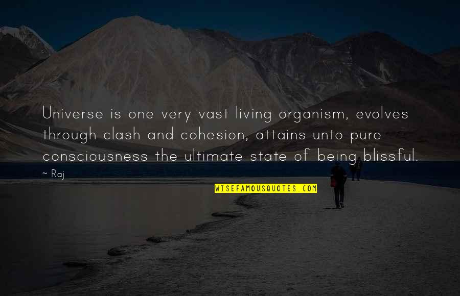 Blissful State Quotes By Raj: Universe is one very vast living organism, evolves