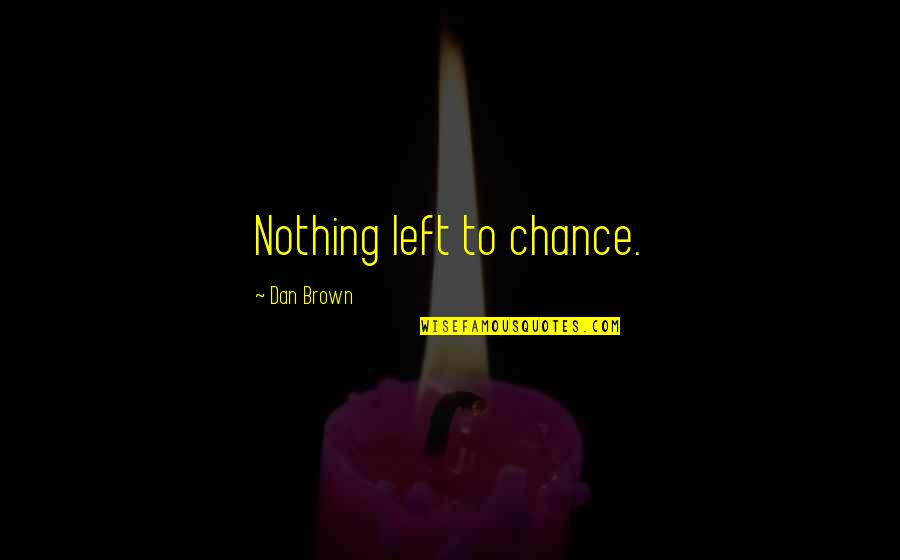 Blissfulisious Quotes By Dan Brown: Nothing left to chance.