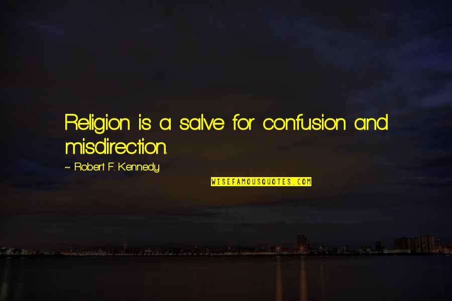 Blissfulisious Quotes By Robert F. Kennedy: Religion is a salve for confusion and misdirection.