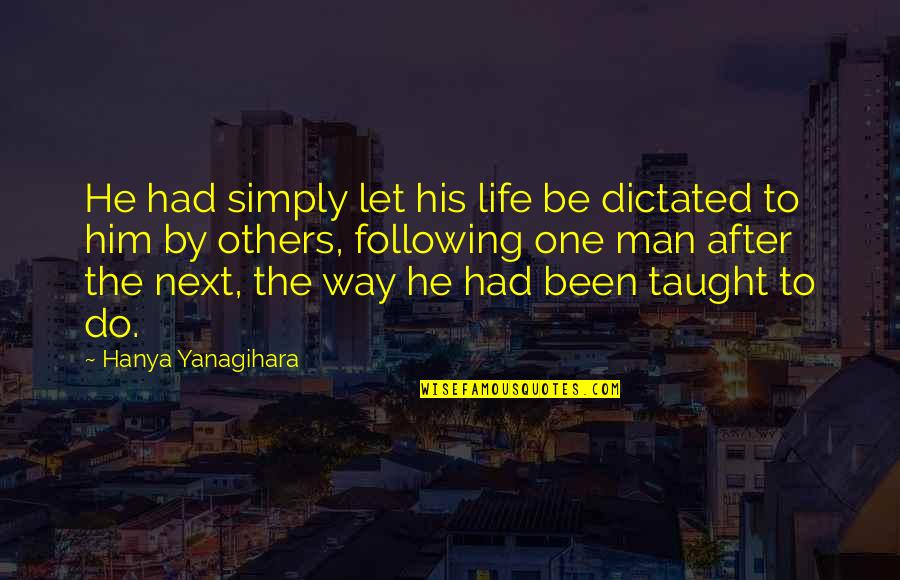 Blissfully Synonym Quotes By Hanya Yanagihara: He had simply let his life be dictated Blissfully Synonym Quotes By Hanya Yanagihara: He had simply let his life be dictated